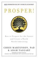 Prosper!: How to Prepare for the Future and Create a World Worth Inheriting di Chris Martenson, Adam Taggart edito da Peak Prosperity Press
