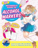 Manga Artists' Beginners Guide to Alcohol Markers di Karin edito da ZAKKA WORKSHOP