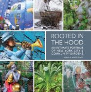 Rooted in the Hood: An Intimate Portrait of New York City's Community Gardens di Anna Angelidakis edito da ORO ED