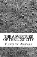 The Adventure of the Lost City di Matthew Osswald edito da Createspace Independent Publishing Platform