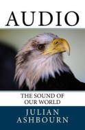 Audio: The Sound of Our World di MR Julian Ashbourn edito da Createspace Independent Publishing Platform