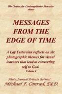 Messages from the Edge of Time: A Lay Cistercian Reflects on Five Photographic Themes for Visual Learners That Lead to Converting Self to God. di Dr Michael F. Conrad edito da Createspace Independent Publishing Platform