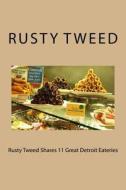 Rusty Tweed Shares 11 Great Detroit Eateries di Mr Rusty Tweed edito da Createspace Independent Publishing Platform