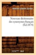 Nouveau Dictionnaire Des Synonymes Français (Éd.1874) di Antoine Leandre Sardou edito da Hachette Livre - Bnf