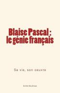 Blaise Pascal - le génie français: sa vie, son oeuvre di Emile Boutroux edito da LIGHTNING SOURCE INC