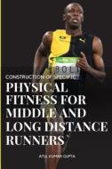 CONSTRUCTION OF SPECIFIC PHYSICAL FITNESS FOR MIDDLE AND LONG DISTANCE RUNNERS di Atul Kumar edito da Atul Kumar