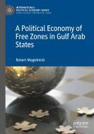 A Political Economy of Free Zones in Gulf Arab States di Robert Mogielnicki edito da Springer International Publishing