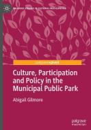 Culture, Participation and Policy in the Municipal Public Park di Abigail Gilmore edito da Springer International Publishing