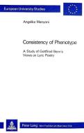 Consistency of Phenotype: A Study of Gottfried Benn's Views on Lyric Poetry di Angelika Manyoni edito da P.I.E.