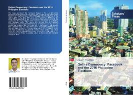 Online Democracy: Facebook and the 2016 Philippine Elections di Jayson Troy Bajar edito da SPS