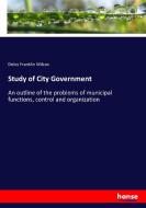 Study of City Government di Delos Franklin Wilcox edito da hansebooks