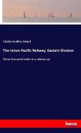 The Union Pacific Railway, Eastern Division di Charles Godfrey Leland edito da hansebooks