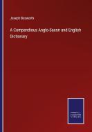 A Compendious Anglo-Saxon and English Dictionary di Joseph Bosworth edito da Salzwasser-Verlag
