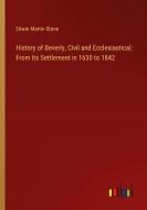History of Beverly, Civil and Ecclesiastical: From Its Settlement in 1630 to 1842 di Edwin Martin Stone edito da Outlook Verlag