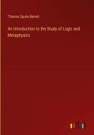 An Introduction to the Study of Logic and Metaphysics di Thomas Squire Barrett edito da Outlook Verlag