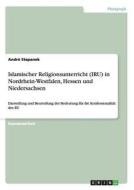 Islamischer Religionsunterricht (IRU) in Nordrhein-Westfalen, Hessen und Niedersachsen di André Stepanek edito da GRIN Publishing