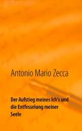 Der Aufstieg meines Ich's und die Entfesselung meiner Seele di Antonio Mario Zecca edito da Books on Demand
