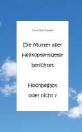 Die Mutter aller Helikoptermütter berichtet Hochbegabt oder nicht ? di Gabi Glander edito da Books on Demand