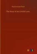 The Story of An Untold Love di Paul Leicester Ford edito da Outlook Verlag