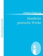 Sämtliche poetische Werke di Johann Peter Uz edito da Contumax