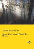 Caspar Hauser oder die Trägheit des Herzens di Jakob Wassermann edito da Vero Verlag