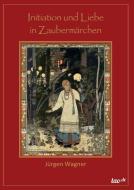 Initiation und Liebe in Zaubermärchen di Jürgen Wagner edito da tao.de in J. Kamphausen