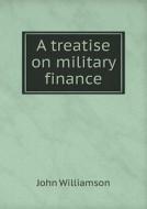 A Treatise On Military Finance di John Williamson edito da Book On Demand Ltd.