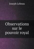 Observations Sur Le Pouvoir Royal di Joseph LeBeau edito da Book On Demand Ltd.