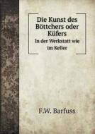 Die Kunst Des Bottchers Oder Kufers In Der Werkstatt Wie Im Keller di F W Barfuss edito da Book On Demand Ltd.