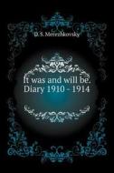 It Was And Will Be. Diary 1910 - 1914 di D S Merezhkovsky edito da Book On Demand Ltd.