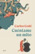 Cuéntame Un Mito di Carlos Goñi edito da PLANETA PUB