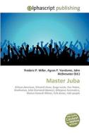 Master Juba di Frederic P Miller, Agnes F Vandome, John McBrewster edito da Alphascript Publishing
