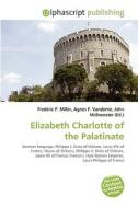 Elizabeth Charlotte Of The Palatinate di #Miller,  Frederic P. Vandome,  Agnes F. Mcbrewster,  John edito da Vdm Publishing House