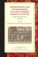 Orthodoxies and Heterodoxies in Early Modern German Culture: Order and Creativity 1550-1750 edito da BRILL ACADEMIC PUB