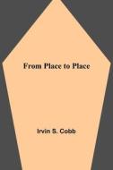 From Place to Place di Irvin S. Cobb edito da Alpha Editions