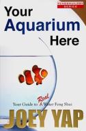 Your Aquarium Here di Joey Yap edito da JY Books Sdn. Bhd. (Joey Yap)