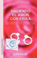 Haciendo El Amor Con Erika di Johnwolf edito da Libros En Red