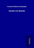 Handel und Wandel di Friedrich Wilhelm Hackländer edito da TP Verone Publishing