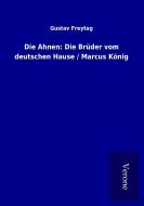 Die Ahnen: Die Brüder vom deutschen Hause / Marcus König di Gustav Freytag edito da TP Verone Publishing