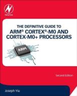 The Definitive Guide to ARM® Cortex®-M0 and Cortex-M0+ Processors di Joseph Yiu edito da Elsevier LTD, Oxford