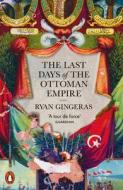 The Last Days Of The Ottoman Empire di Ryan Gingeras edito da Penguin Books Ltd