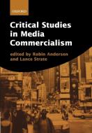 Critical Studies in Media Commercialism di Robin Andersen, Lance Strate edito da OUP Oxford