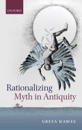 Rationalizing Myth in Antiquity di Greta Hawes edito da OXFORD UNIV PR