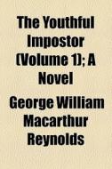 The Youthful Impostor (volume 1); A Novel di George W. M. Reynolds edito da General Books Llc