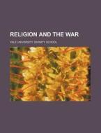 Religion And The War di Yale University Divinity School edito da General Books Llc