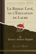 Le Rideau Levé, Ou L'Éducation de Laure (Classic Reprint) di Honore-Gabriel Riqueti edito da Forgotten Books