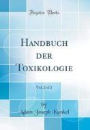 Handbuch Der Toxikologie, Vol. 2 of 2 (Classic Reprint) di Adam Joseph Kunkel edito da Forgotten Books