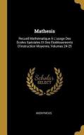 Mathesis: Recueil Mathématique À l'Usage Des Écoles Spéciales Et Des Établissements d'Instruction Moyenne, Volumes 24-25 di Anonymous edito da WENTWORTH PR