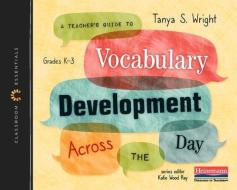 A Teacher's Guide to Vocabulary Development Across the Day: The Classroom Essentials Series di Tanya S. Wright edito da HEINEMANN EDUC BOOKS
