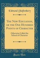 The New Education, or the One Hundred Points of Character: Otherwise Called the School of Character (Classic Reprint) di Edmund Shaftesbury edito da Forgotten Books